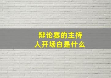 辩论赛的主持人开场白是什么