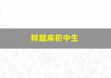 辩题库初中生