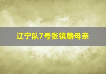 辽宁队7号张镇麟母亲