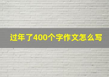 过年了400个字作文怎么写