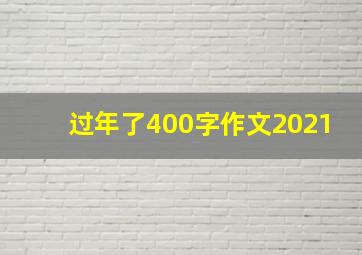 过年了400字作文2021