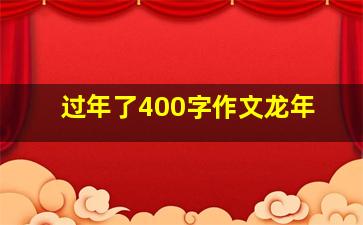 过年了400字作文龙年