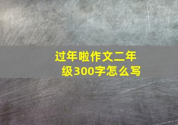 过年啦作文二年级300字怎么写