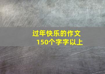 过年快乐的作文150个字字以上