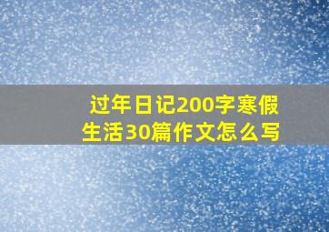 过年日记200字寒假生活30篇作文怎么写