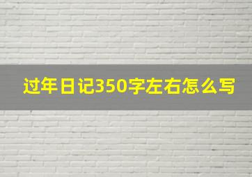 过年日记350字左右怎么写