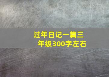 过年日记一篇三年级300字左右