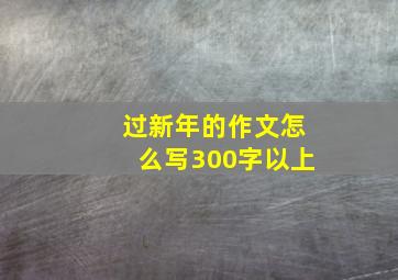 过新年的作文怎么写300字以上