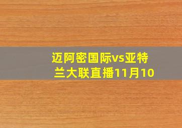 迈阿密国际vs亚特兰大联直播11月10