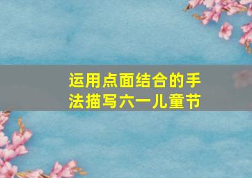 运用点面结合的手法描写六一儿童节