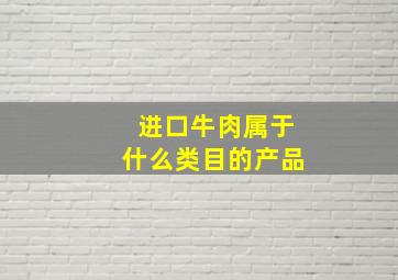 进口牛肉属于什么类目的产品