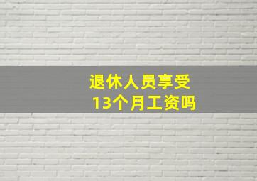 退休人员享受13个月工资吗