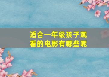 适合一年级孩子观看的电影有哪些呢