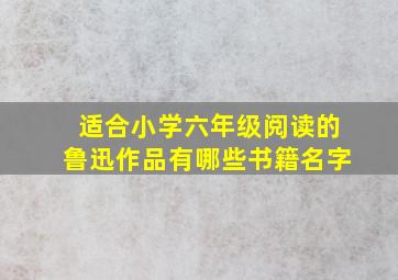 适合小学六年级阅读的鲁迅作品有哪些书籍名字