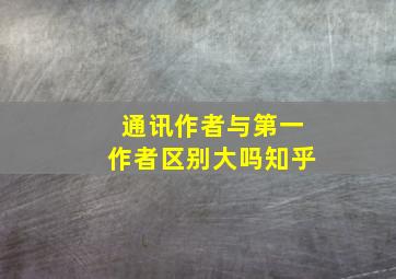 通讯作者与第一作者区别大吗知乎