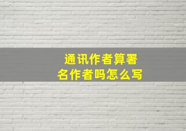 通讯作者算署名作者吗怎么写