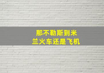 那不勒斯到米兰火车还是飞机