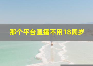 那个平台直播不用18周岁