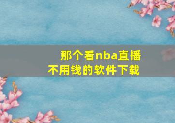 那个看nba直播不用钱的软件下载