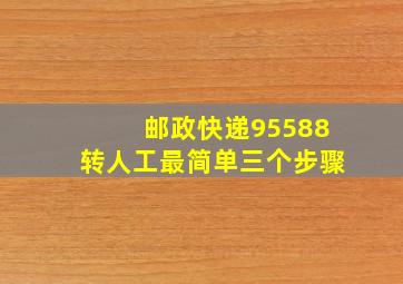 邮政快递95588转人工最简单三个步骤