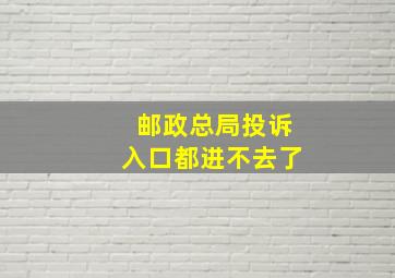 邮政总局投诉入口都进不去了