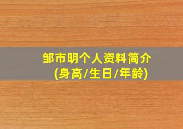 邹市明个人资料简介(身高/生日/年龄)