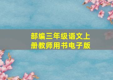 部编三年级语文上册教师用书电子版