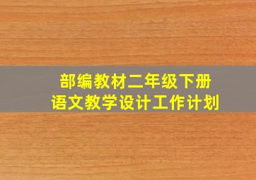 部编教材二年级下册语文教学设计工作计划