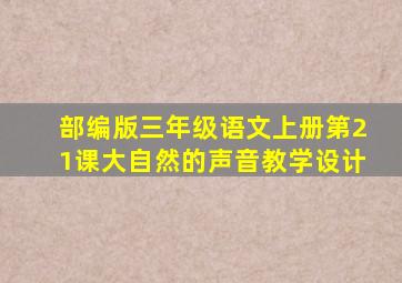 部编版三年级语文上册第21课大自然的声音教学设计