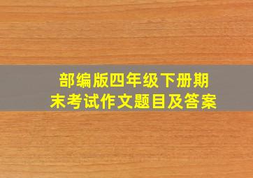 部编版四年级下册期末考试作文题目及答案