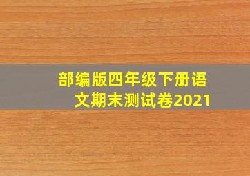 部编版四年级下册语文期末测试卷2021