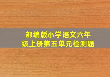 部编版小学语文六年级上册第五单元检测题