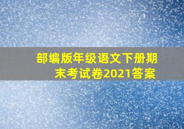 部编版年级语文下册期末考试卷2021答案