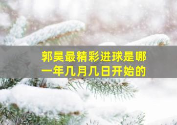 郭昊最精彩进球是哪一年几月几日开始的