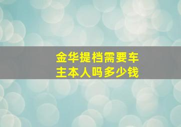 金华提档需要车主本人吗多少钱