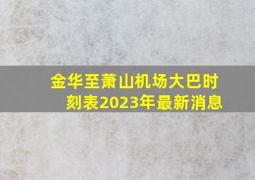 金华至萧山机场大巴时刻表2023年最新消息