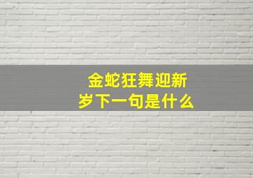 金蛇狂舞迎新岁下一句是什么