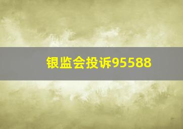 银监会投诉95588