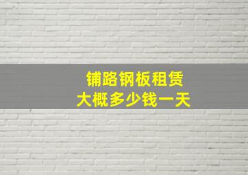 铺路钢板租赁大概多少钱一天