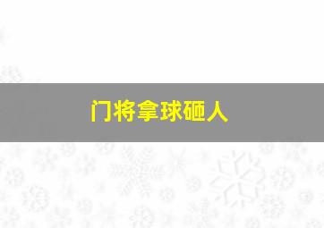 门将拿球砸人