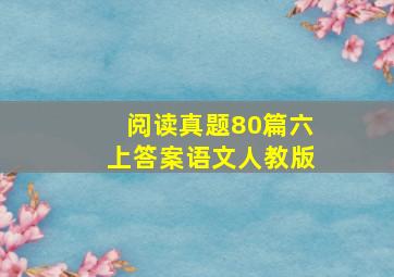 阅读真题80篇六上答案语文人教版