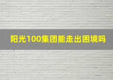 阳光100集团能走出困境吗