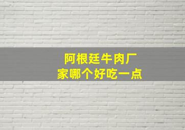 阿根廷牛肉厂家哪个好吃一点