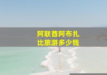 阿联酋阿布扎比旅游多少钱