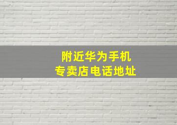 附近华为手机专卖店电话地址