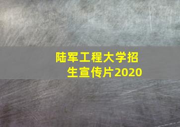 陆军工程大学招生宣传片2020