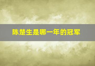 陈楚生是哪一年的冠军