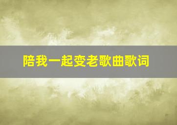 陪我一起变老歌曲歌词