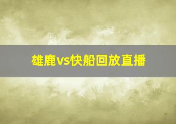 雄鹿vs快船回放直播