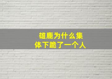 雄鹿为什么集体下跪了一个人